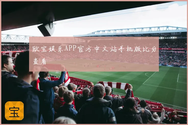 欧宝娱乐APP官方中文站手机版比分查看