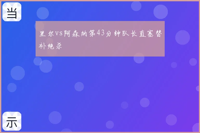 里尔vs阿森纳第43分钟队长直塞替补绝杀