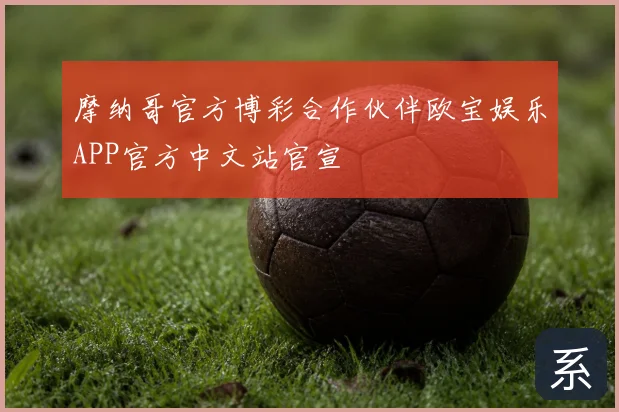 摩纳哥官方博彩合作伙伴欧宝娱乐APP官方中文站官宣